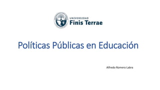 Políticas Públicas en Educación
Alfredo Romero Labra
 