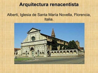 Arquitectura renacentistaArquitectura renacentista
Alberti, Iglesia de Santa María Novella, Florencia,
Italia.
 