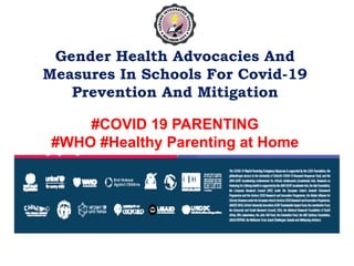 Gender Health Advocacies And
Measures In Schools For Covid-19
Prevention And Mitigation
#COVID 19 PARENTING
#WHO #Healthy Parenting at Home
 