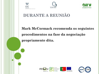 DURANTE A REUNIÃO
Mark McCormack recomenda os seguintes
procedimentos na fase da negociação
propriamente dita.
 