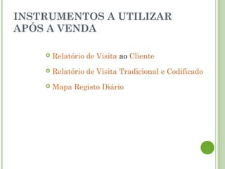INSTRUMENTOS A UTILIZAR
APÓS A VENDA
 Relatório de Visita ao Cliente
 Relatório de Visita Tradicional e Codificado
 Mapa Registo Diário
 
