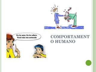 COMPORTAMENT
O HUMANO
 