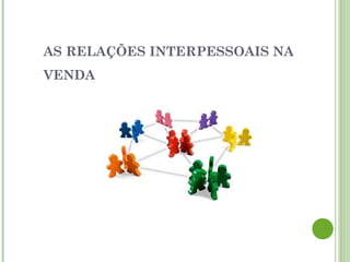 AS RELAÇÕES INTERPESSOAIS NA
VENDA
 