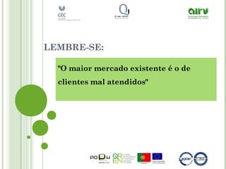 LEMBRE-SE:
"O maior mercado existente é o de
clientes mal atendidos"
 