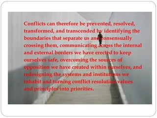 Conflicts can therefore be prevented, resolved, transformed, and transcended by identifying the boundaries that separate u...