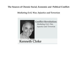 The Sources of Chronic Social, Economic and  Political Conflict: Mediating Evil, War, Injustice and Terrorism 
