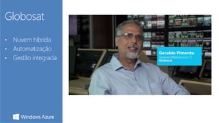 Globosat 
• Nuvem híbrida 
• Automatização 
• Gestão integrada 
 