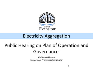 1
Catherine Hurley
Sustainable Programs Coordinator
Electricity Aggregation
Public Hearing on Plan of Operation and
Governance
 