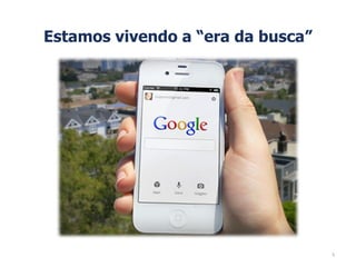 Estamos vivendo a “era da busca”
5
 