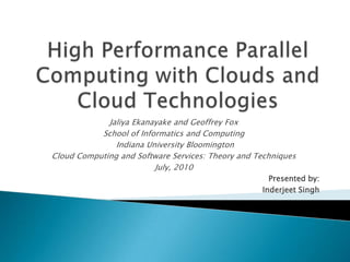 Jaliya Ekanayake and Geoffrey Fox
           School of Informatics and Computing
               Indiana University Bloomington
Cloud Computing and Software Services: Theory and Techniques
                         July, 2010
                                                     Presented by:
                                                   Inderjeet Singh
 