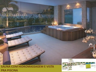 SAUNA COM HIDROMASSAGEM E VISTA
PRA PISCINA
 