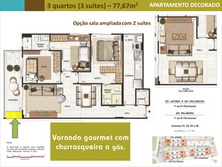 3 quartos (3 suítes) – 77,67m2
Opção sala ampliadacom 2 suítes
APARTAMENTO DECORADO
APARTAMENTO DECORADO
PRIMEIRAS 50 UNIDADES
 