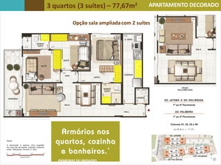 3 quartos (3 suítes) – 77,67m2
Opção sala ampliadacom 2 suítes
APARTAMENTO DECORADO
APARTAMENTO DECORADO
PRIMEIRAS 50 UNIDADES
 