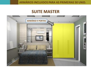 ARMÁRIOS INCLUIDOS PARA AS PRIMEIRAS 50 UNID.
SUITE MASTER
ARMÁRIO 4 PORTAS
 