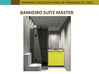 ARMÁRIOS INCLUIDOS PARA AS PRIMEIRAS 50 UNID.
BANHEIRO SUÍTE MASTER
PRIMEIRAS 50 UNIDADES
 