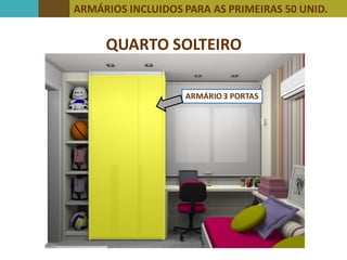 ARMÁRIOS INCLUIDOS PARA AS PRIMEIRAS 50 UNID.
QUARTO SOLTEIRO
PRIMEIRAS 50 UNIDADES
ARMÁRIO 3 PORTAS
 