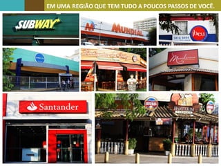 EM UMA REGIÃO QUE TEM TUDO A POUCOS PASSOS DE VOCÊ.
 