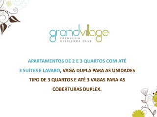 APARTAMENTOS DE 2 E 3 QUARTOS COM ATÉ
3 SUÍTES E LAVABO, VAGA DUPLA PARA AS UNIDADES
TIPO DE 3 QUARTOS E ATÉ 3 VAGAS PARA AS
COBERTURAS DUPLEX.
 