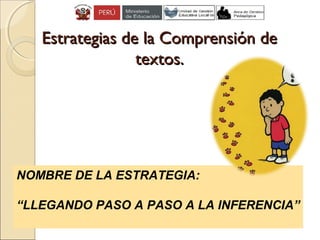Estrategias de la Comprensión deEstrategias de la Comprensión de
textos.textos.
NOMBRE DE LA ESTRATEGIA:
“LLEGANDO PASO A PASO A LA INFERENCIA”
 