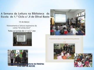 Visionamento e leitura expressiva do
       conto “O Leitão Azul”
 Todas as turmas do 1.º e 2.º ano
 