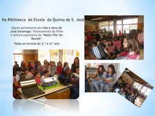 Alguns pormenores da vida e obra de
José Saramago. Visionamento do filme
e leitura expressiva da “Maior Flor do
               Mundo”
  Todas as turmas do 3.º e 4.º ano
 
