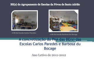 A concretização do PAA das BE(s) das
Escolas Carlos Paredes e Barbosa du
               Bocage
       Ano Letivo de 2011-2012
 