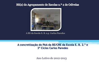 A concretização do PAA da BE/CRE da Escola E. B. 2.º e
3º Ciclos Carlos Paredes
Ano Letivo de 2012-2013
 