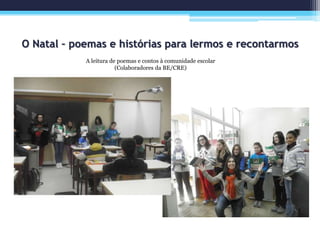 O Natal – poemas e histórias para lermos e recontarmos
A leitura de poemas e contos à comunidade escolar
(Colaboradores da BE/CRE)
 