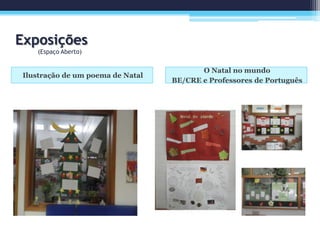 Exposições
(Espaço Aberto)
Ilustração de um poema de Natal
O Natal no mundo
BE/CRE e Professores de Português
 
