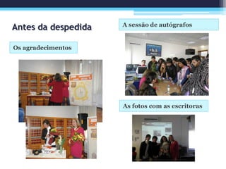 Antes da despedida
Os agradecimentos
As fotos com as escritoras
 
