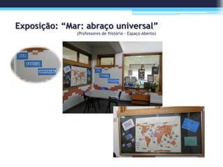 Exposição: “Mar: abraço universal”
(Professores de História - Espaço Aberto)
 