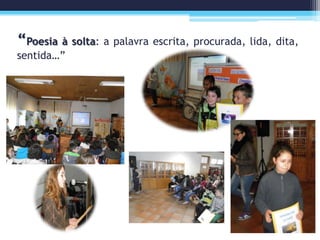 “Poesia à solta: a palavra escrita, procurada, lida, dita,
sentida…”
 