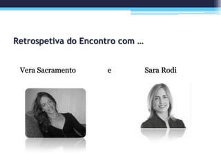 Retrospetiva do Encontro com …
Vera Sacramento e Sara Rodi
 