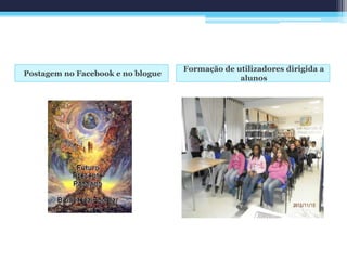 Postagem no Facebook e no blogue
Formação de utilizadores dirigida a
alunos
 