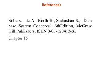 References
Silberschatz A., Korth H., Sudarshan S., "Data
base System Concepts", 6thEdition, McGraw
Hill Publishers, ISBN 0-07-120413-X.
Chapter 15
 