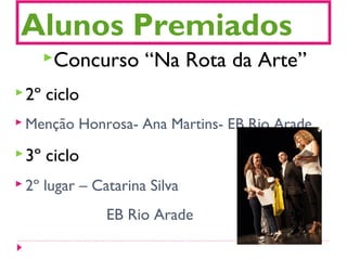 Alunos Premiados
Concurso “Na Rota da Arte”
2º ciclo
 Menção Honrosa- Ana Martins- EB Rio Arade
3º ciclo
 2º lugar – Catarina Silva
EB Rio Arade
 