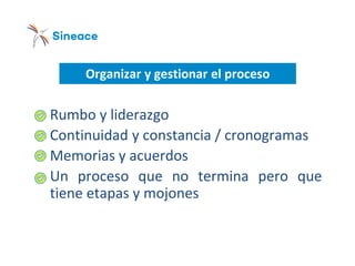 Organizar y gestionar el proceso
o Rumbo y liderazgo
o Continuidad y constancia / cronogramas
o Memorias y acuerdos
o Un proceso que no termina pero que
tiene etapas y mojones
 