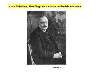 Alois Alzheimer,  Neurólogo de la Clínica de Munich, Alemania 1864 -1915 