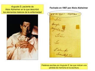 Palabras escritas por  Auguste D  las que indican una pérdida de memoria en la escritura. Fechado en 1907 por Alois Alzheimer Auguste D , paciente de Alois Alzheimer en la que describió  los elementos básicos de la enfermedad 