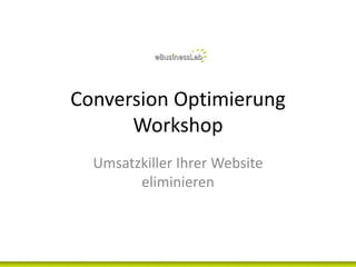 Conversion Optimierung 
      Workshop
  Umsatzkiller Ihrer Website 
        eliminieren
 