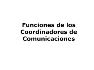 Funciones de los
Coordinadores de
Comunicaciones
 