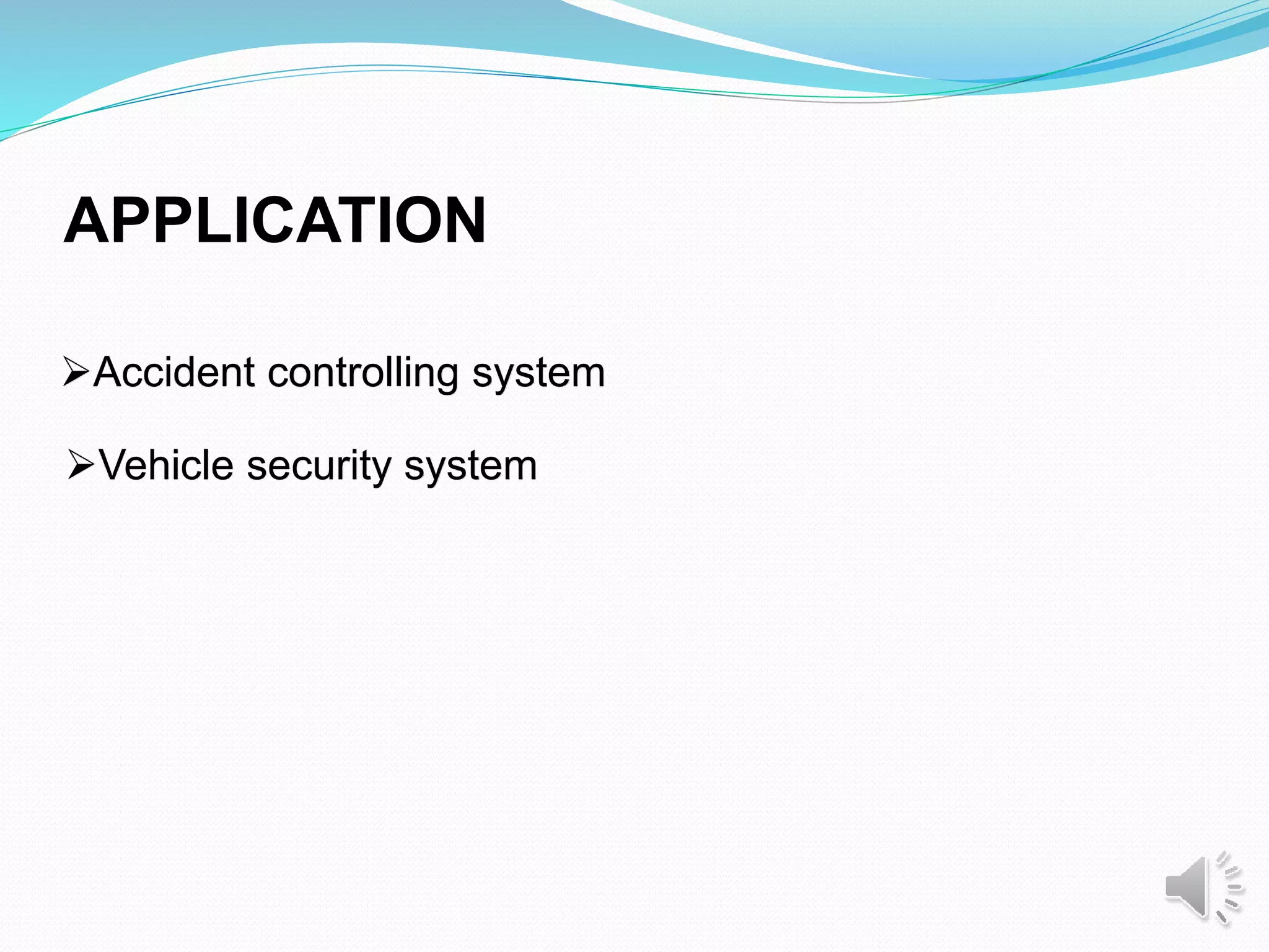 Accident controlling system
Vehicle security system
APPLICATION
 