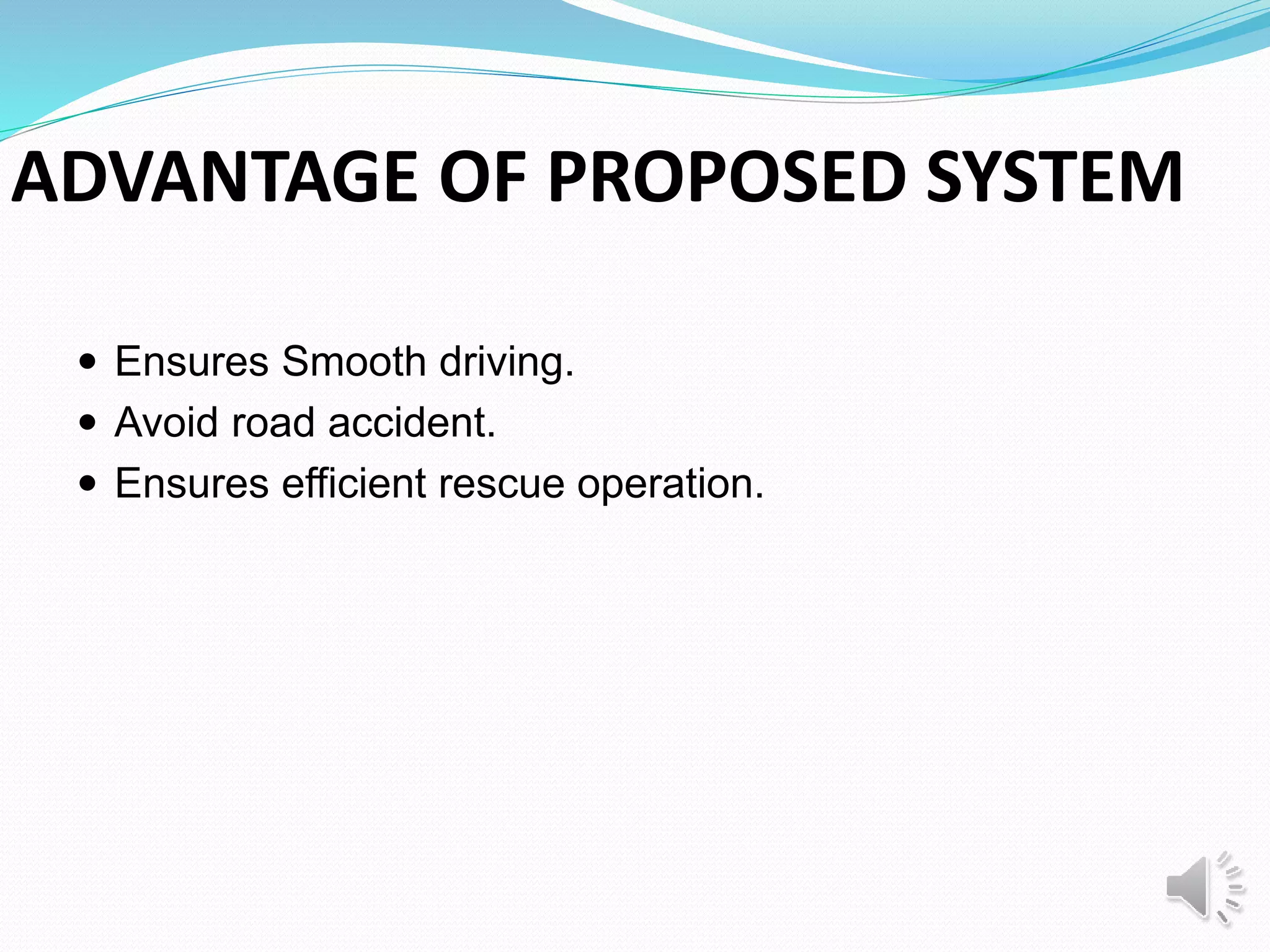 ADVANTAGE OF PROPOSED SYSTEM
 Ensures Smooth driving.
 Avoid road accident.
 Ensures efficient rescue operation.
 