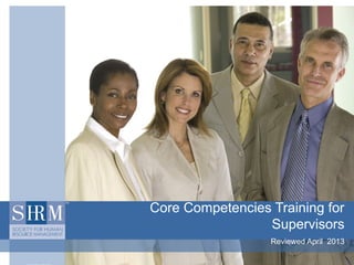 Core Competencies Training for
Supervisors
Reviewed April 2013

 