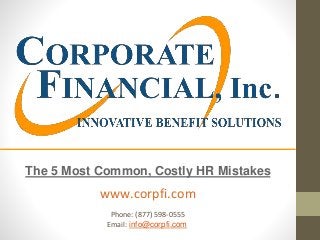 The 5 Most Common, Costly HR Mistakes
www.corpfi.com
Phone: (877) 598-0555
Email: info@corpfi.com
 