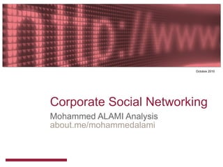 Corporate Social Networking Mohammed ALAMI Analysis about.me/mohammedalami   Octobre 2010 