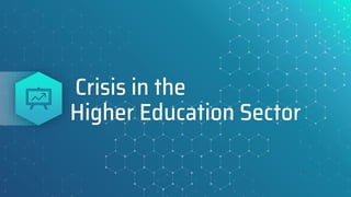 Crisis in the
Higher Education Sector
 