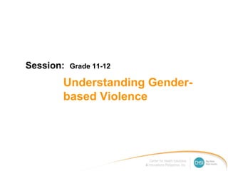 Understanding Gender-
based Violence
Session: Grade 11-12
 