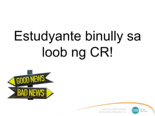 Estudyante binully sa
loob ng CR!
 