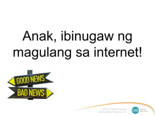 Anak, ibinugaw ng
magulang sa internet!
 
